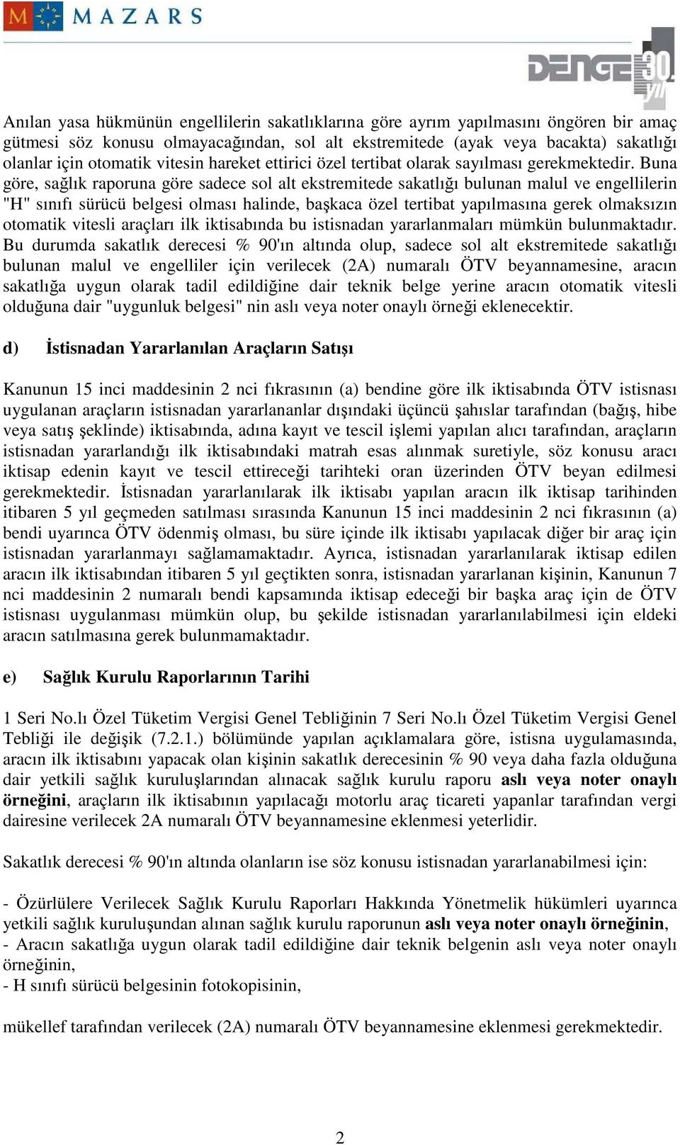 Buna göre, sağlık raporuna göre sadece sol alt ekstremitede sakatlığı bulunan malul ve engellilerin "H" sınıfı sürücü belgesi olması halinde, başkaca özel tertibat yapılmasına gerek olmaksızın