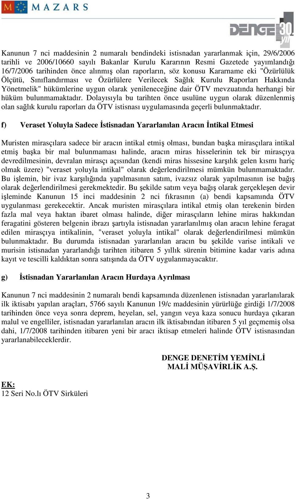 ÖTV mevzuatında herhangi bir hüküm bulunmamaktadır. Dolayısıyla bu tarihten önce usulüne uygun olarak düzenlenmiş olan sağlık kurulu raporları da ÖTV istisnası uygulamasında geçerli bulunmaktadır.