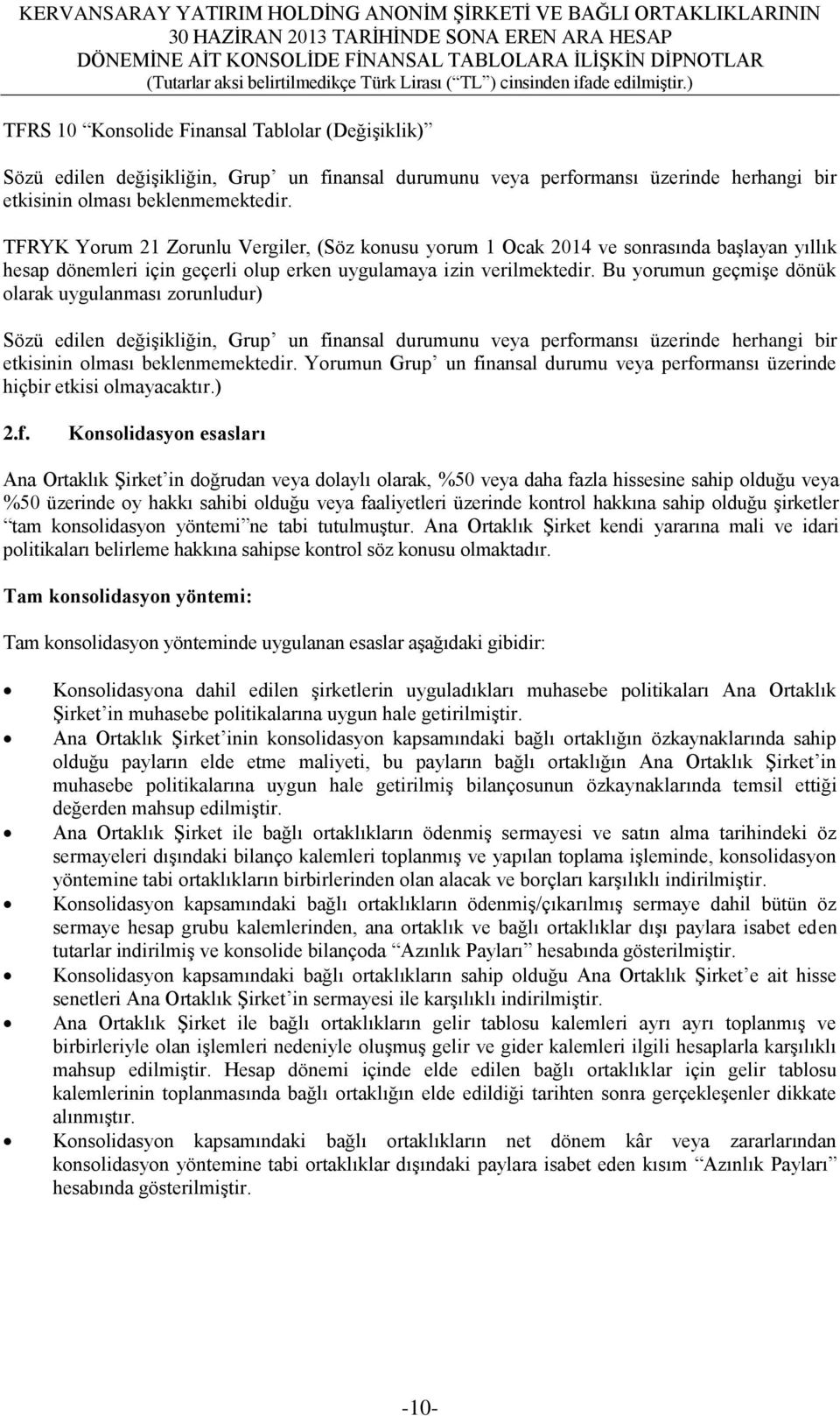 Bu yorumun geçmiģe dönük olarak uygulanması zorunludur) Sözü edilen değiģikliğin, Grup un finansal durumunu veya performansı üzerinde herhangi bir etkisinin olması beklenmemektedir.