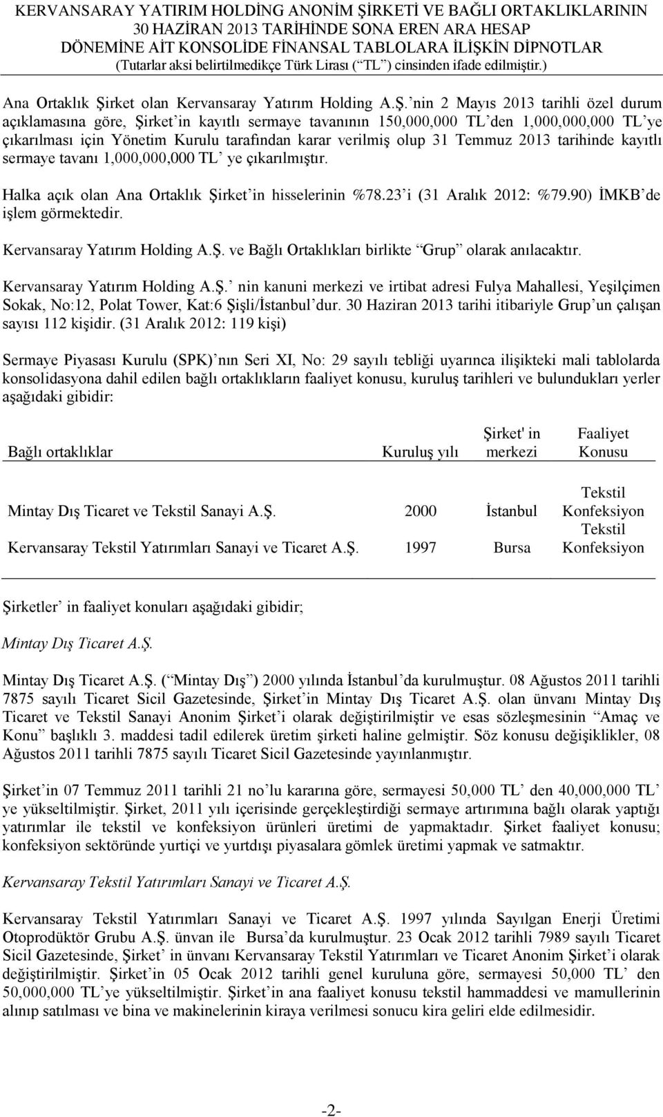 nin 2 Mayıs 2013 tarihli özel durum açıklamasına göre, ġirket in kayıtlı sermaye tavanının 150,000,000 TL den 1,000,000,000 TL ye çıkarılması için Yönetim Kurulu tarafından karar verilmiģ olup 31