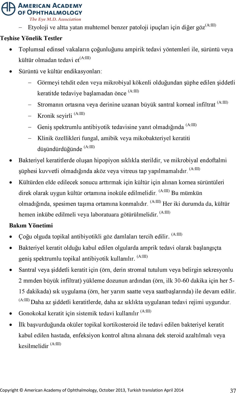 veya derinine uzanan büyük santral korneal infiltrat (A:III) Kronik seyirli (A:III) Geniş spektrumlu antibiyotik tedavisine yanıt olmadığında (A:III) Klinik özellikleri fungal, amibik veya