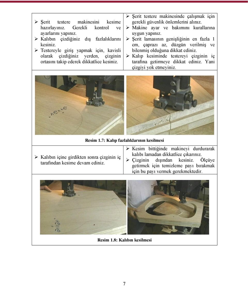 Makine ayar ve bakımını kurallarına uygun yapınız. Şerit lamasının genişliğinin en fazla 1 cm, çaprazı az, düzgün verilmiş ve bilenmiş olduğuna dikkat ediniz.