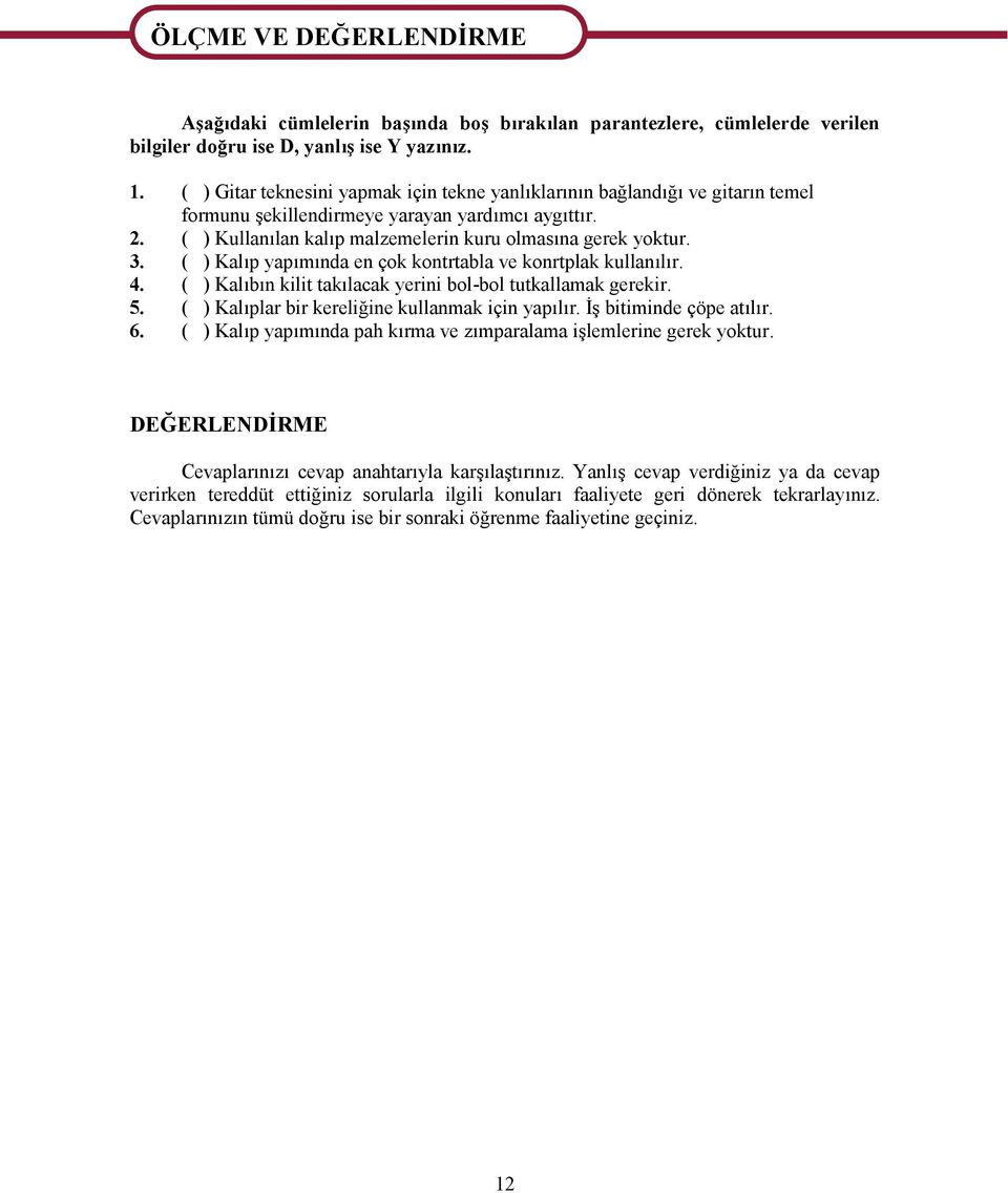 ( ) Kalıp yapımında en çok kontrtabla ve konrtplak kullanılır. 4. ( ) Kalıbın kilit takılacak yerini bol-bol tutkallamak gerekir. 5. ( ) Kalıplar bir kereliğine kullanmak için yapılır.