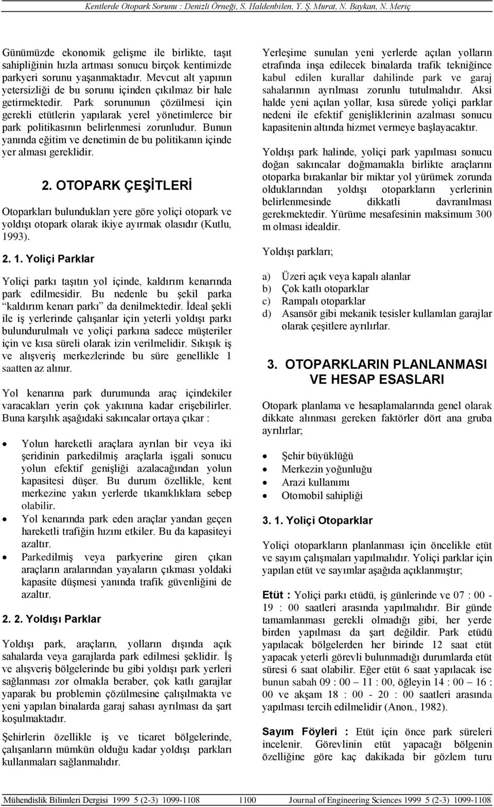 Park sorununun çözülmesi için gerekli etütlerin yapılarak yerel yönetimlerce bir park politikasının belirlenmesi zorunludur.