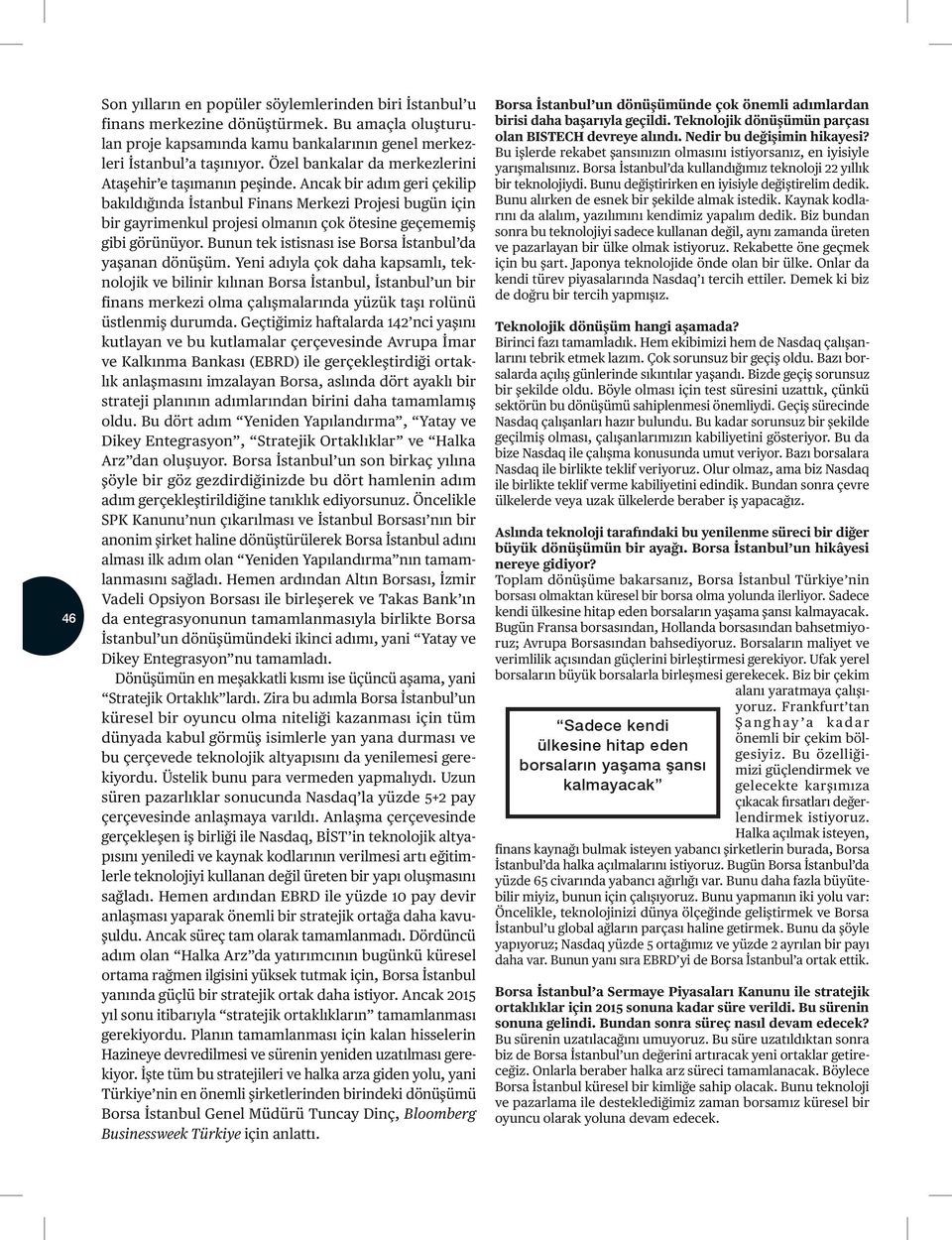 Ancak bir adım geri çekilip bakıldığında İstanbul Finans Merkezi Projesi bugün için bir gayrimenkul projesi olmanın çok ötesine geçememiş gibi görünüyor.