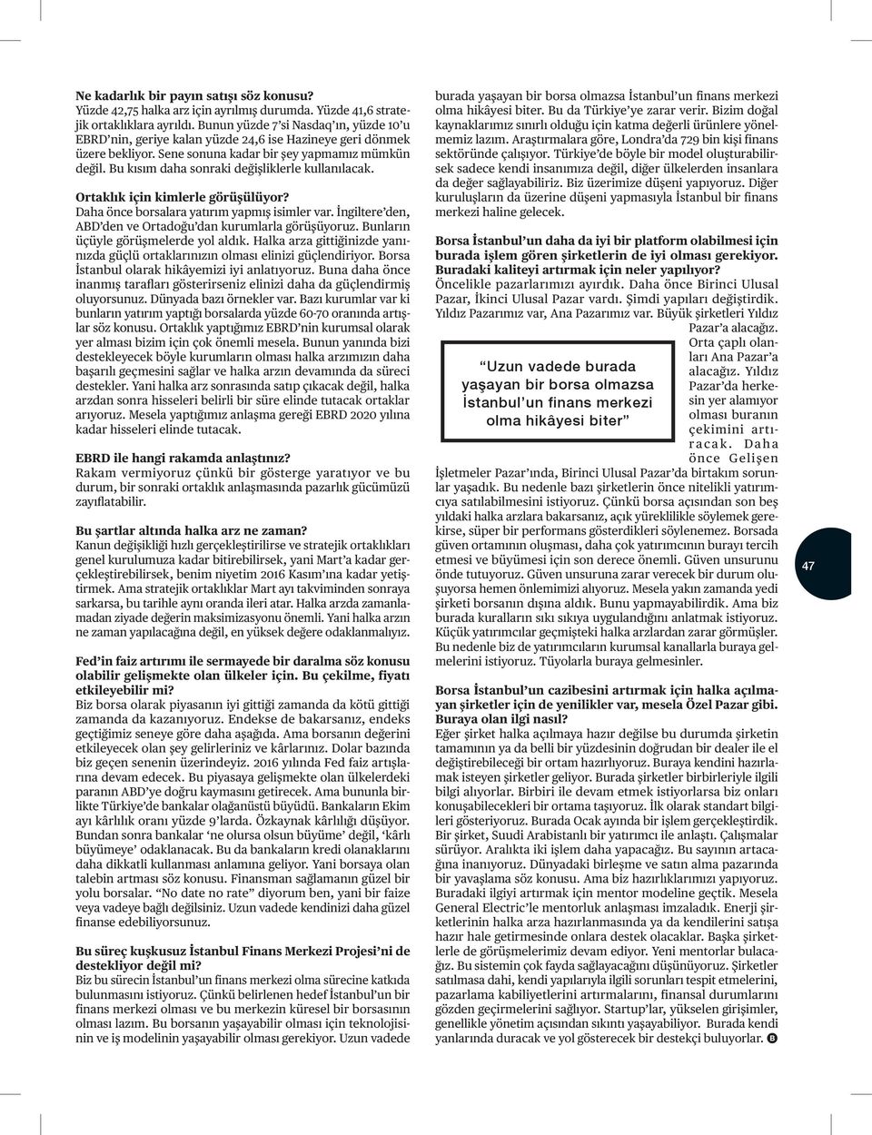 Bu kısım daha sonraki değişliklerle kullanılacak. Ortaklık için kimlerle görüşülüyor? Daha önce borsalara yatırım yapmış isimler var. İngiltere den, ABD den ve Ortadoğu dan kurumlarla görüşüyoruz.