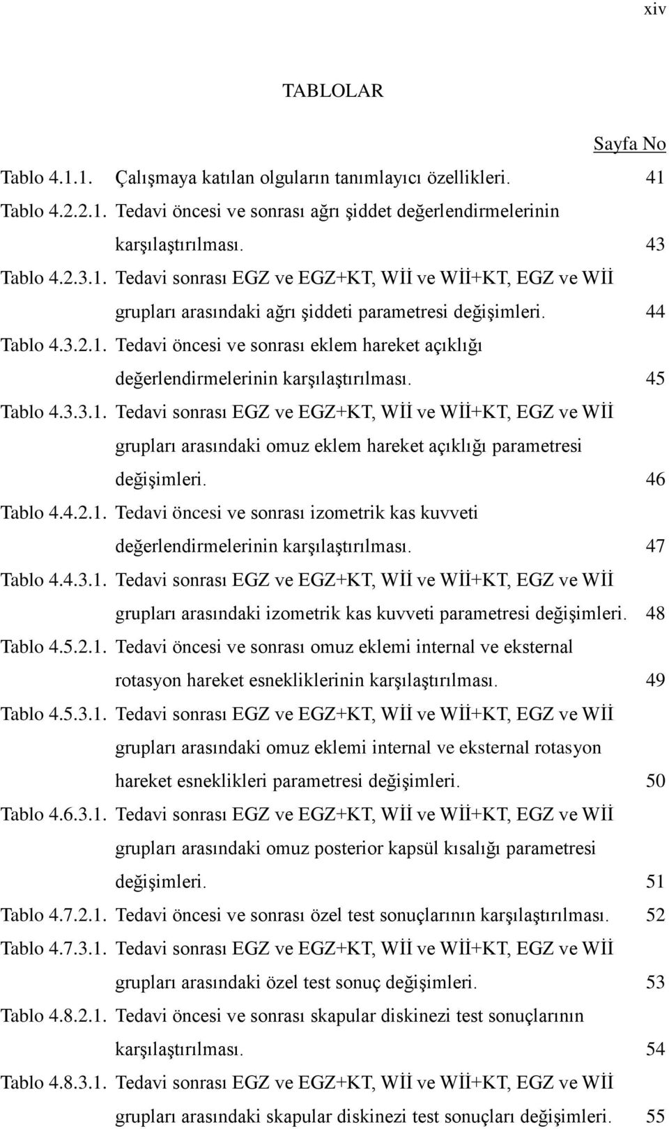 46 Tablo 4.4.2.1. Tedavi öncesi ve sonrası izometrik kas kuvveti değerlendirmelerinin karşılaştırılması. 47 Tablo 4.4.3.1. Tedavi sonrası EGZ ve EGZ+KT, Wİİ ve Wİİ+KT, EGZ ve Wİİ grupları arasındaki izometrik kas kuvveti parametresi değişimleri.