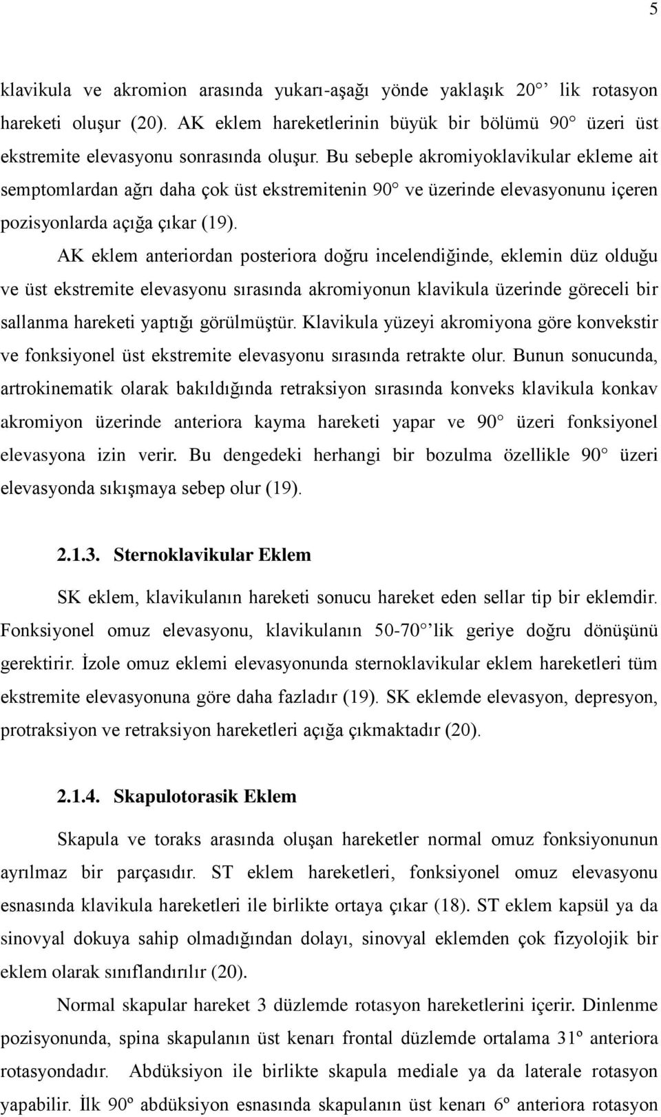 AK eklem anteriordan posteriora doğru incelendiğinde, eklemin düz olduğu ve üst ekstremite elevasyonu sırasında akromiyonun klavikula üzerinde göreceli bir sallanma hareketi yaptığı görülmüştür.