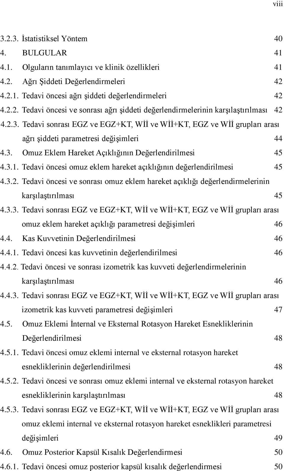 Tedavi sonrası EGZ ve EGZ+KT, Wİİ ve Wİİ+KT, EGZ ve Wİİ grupları arası ağrı şiddeti parametresi değişimleri 44 4.3. Omuz Eklem Hareket Açıklığının Değerlendirilmesi 45 4.3.1.