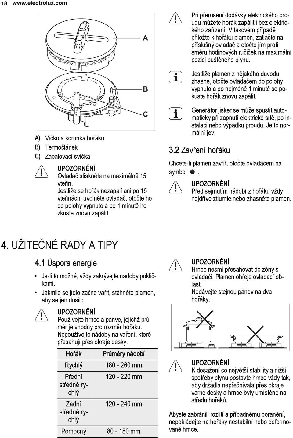 Při přerušení dodávky elektrického proudu můžete hořák zapálit i bez elektrického zařízení.