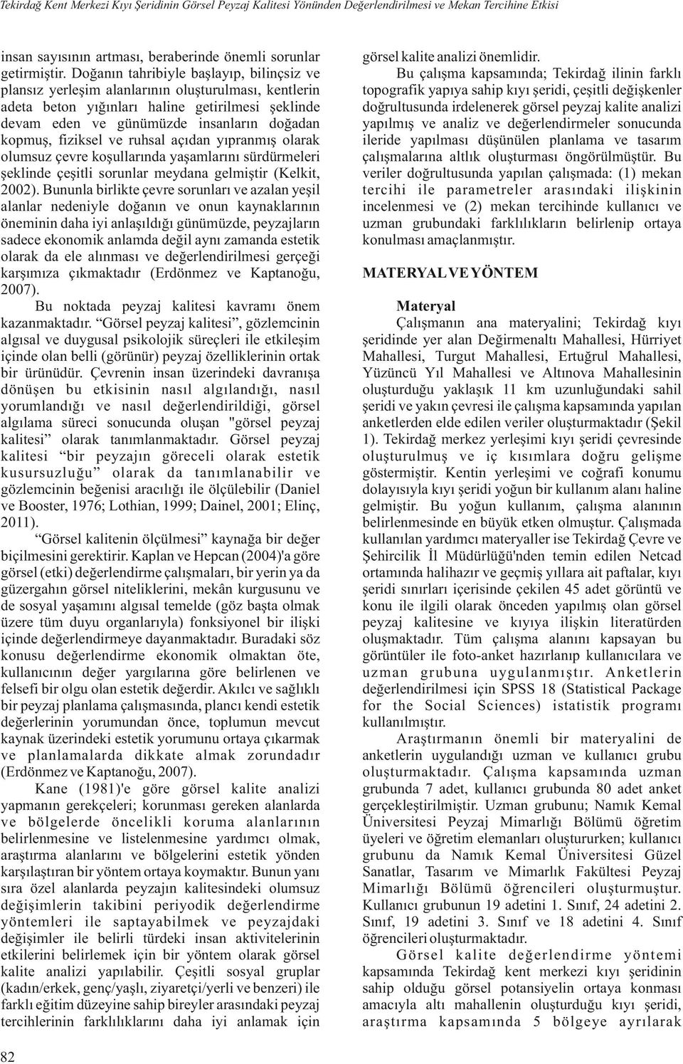 fiziksel ve ruhsal açıdan yıpranmış olarak olumsuz çevre koşullarında yaşamlarını sürdürmeleri şeklinde çeşitli sorunlar meydana gelmiştir (Kelkit, 2002).