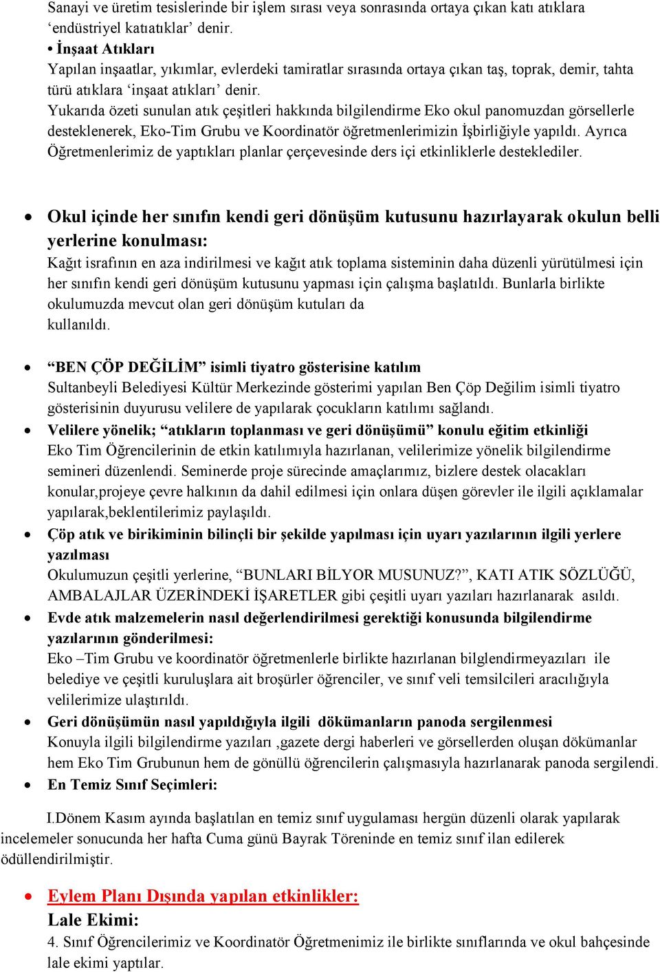 Yukarıda özeti sunulan atık çeşitleri hakkında bilgilendirme Eko okul panomuzdan görsellerle desteklenerek, Eko-Tim Grubu ve Koordinatör öğretmenlerimizin İşbirliğiyle yapıldı.