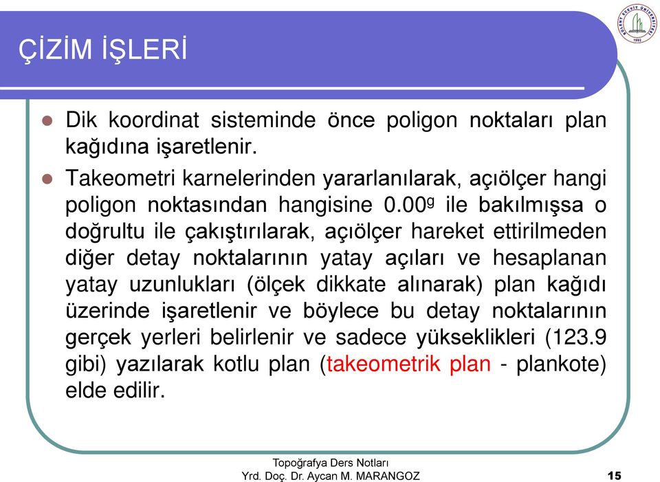 00 g ile bakılmışsa o doğrultu ile çakıştırılarak, açıölçer hareket ettirilmeden diğer detay noktalarının yatay açıları ve hesaplanan yatay