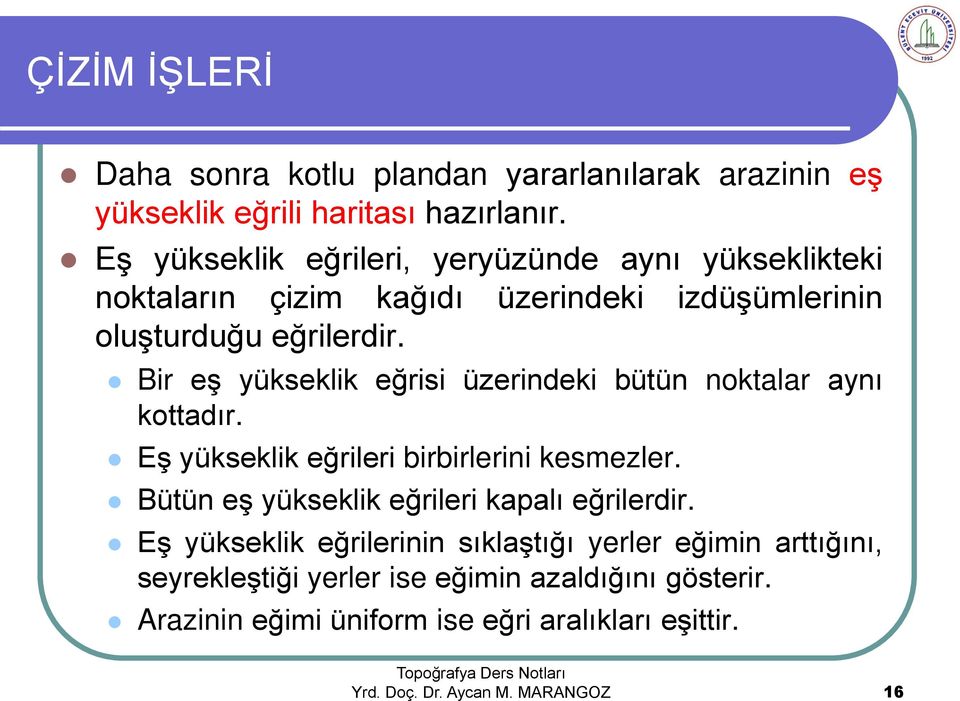 Bir eş yükseklik eğrisi üzerindeki bütün noktalar aynı kottadır. Eş yükseklik eğrileri birbirlerini kesmezler.