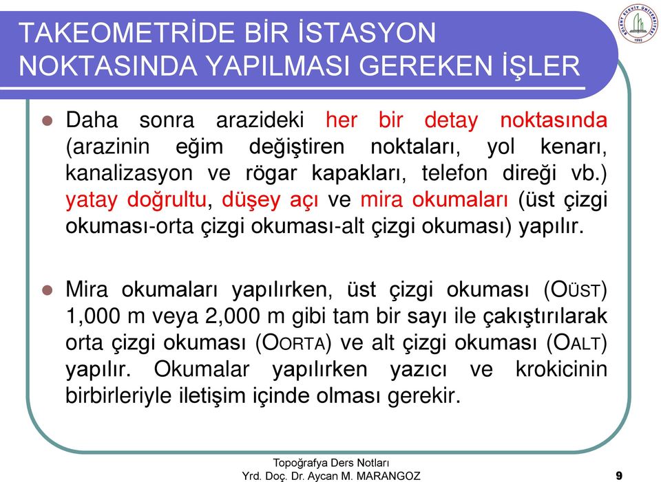 ) yatay doğrultu, düşey açı ve mira okumaları (üst çizgi okuması orta çizgi okuması alt çizgi okuması) yapılır.