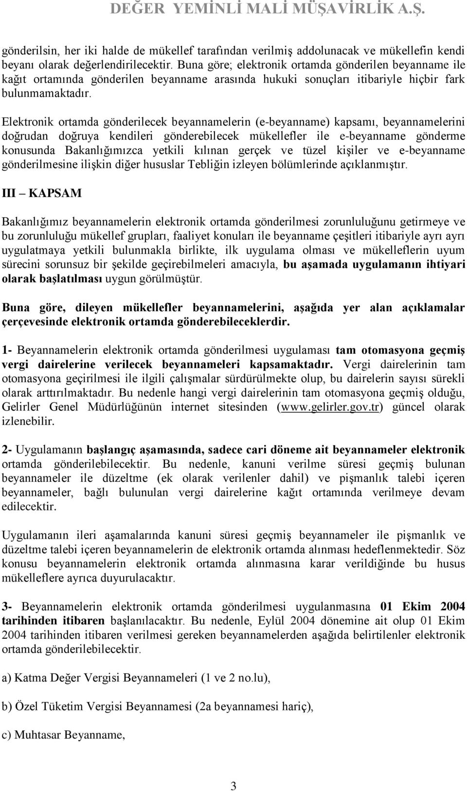 Elektronik ortamda gönderilecek beyannamelerin (e-beyanname) kapsamı, beyannamelerini doğrudan doğruya kendileri gönderebilecek mükellefler ile e-beyanname gönderme konusunda Bakanlığımızca yetkili