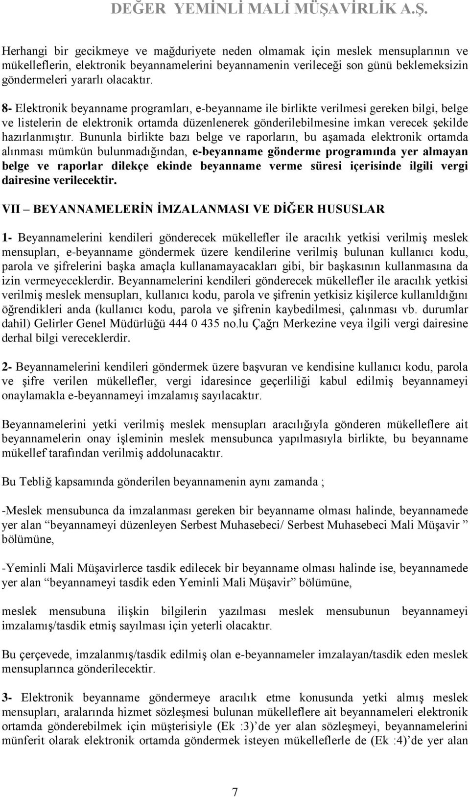 8- Elektronik beyanname programları, e-beyanname ile birlikte verilmesi gereken bilgi, belge ve listelerin de elektronik ortamda düzenlenerek gönderilebilmesine imkan verecek şekilde hazırlanmıştır.