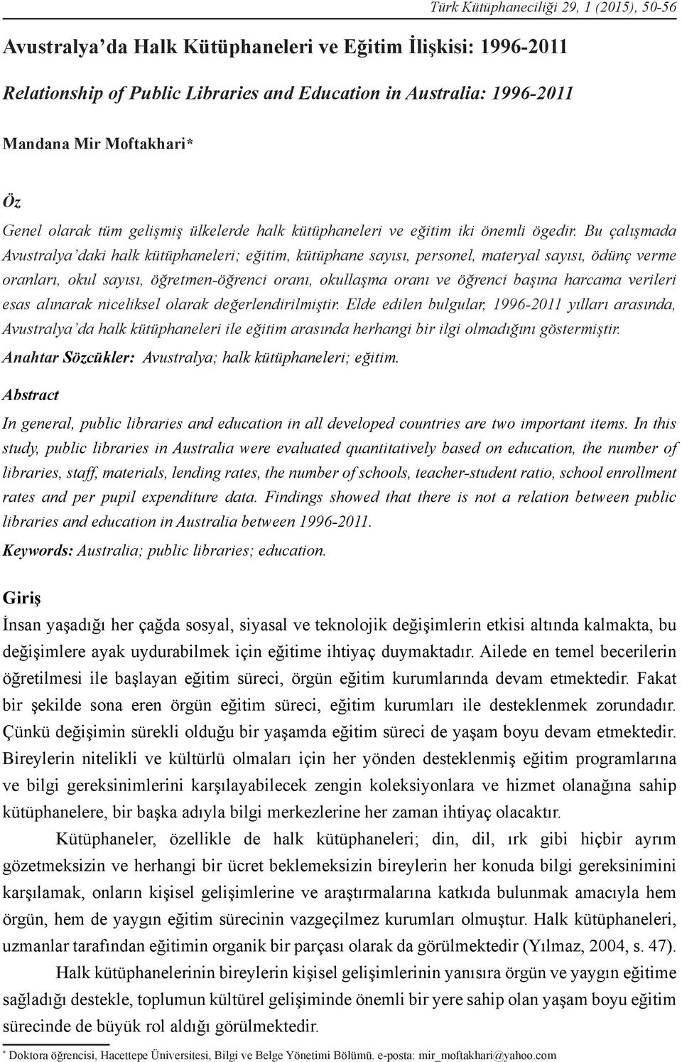 Bu çalışmada Avustralya daki halk kütüphaneleri; eğitim, kütüphane sayısı, personel, materyal sayısı, ödünç verme oranları, okul sayısı, öğretmen-öğrenci oranı, okullaşma oranı ve öğrenci başına