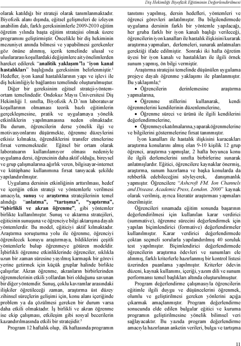 Öncelikle bir diş hekiminin mezuniyet anında bilmesi ve yapabilmesi gerekenler göz önüne alınmış, içerik temelinde ulusal ve uluslararası koşullardaki değişimlere ait yönelimlerden hareket edilerek