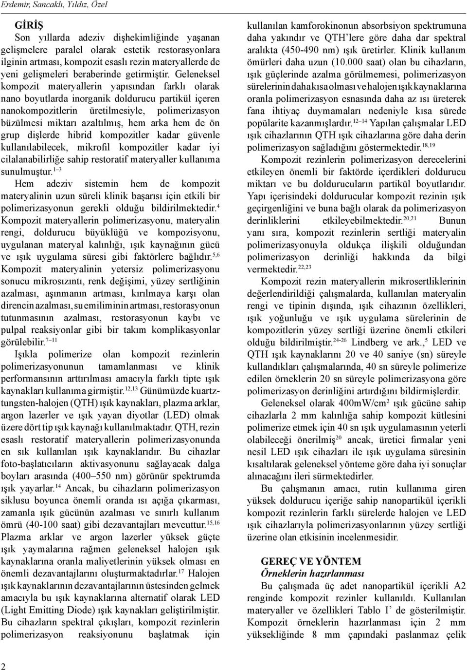 Geleneksel kompozit materyallerin yapısından farklı olarak nano boyutlarda inorganik doldurucu partikül içeren nanokompozitlerin üretilmesiyle, polimerizasyon büzülmesi miktarı azaltılmış, hem arka