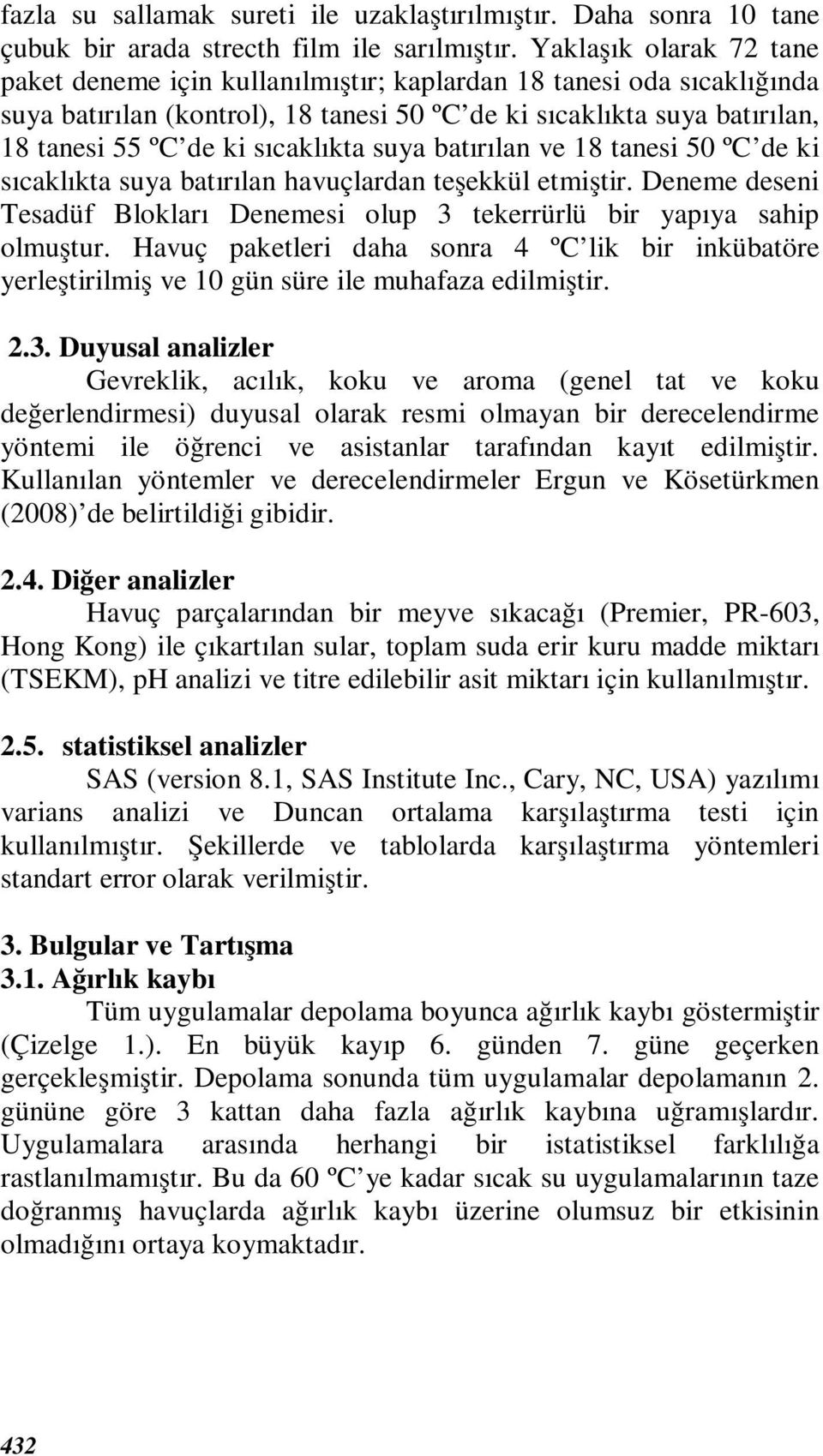 sıcaklıkta suya batırılan ve 18 tanesi 50 ºC de ki sıcaklıkta suya batırılan havuçlardan teşekkül etmiştir. Deneme deseni Tesadüf Blokları Denemesi olup 3 tekerrürlü bir yapıya sahip olmuştur.