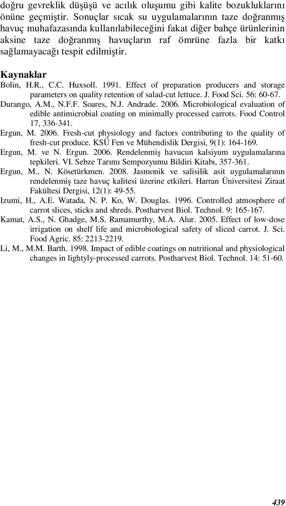 edilmiştir. Kaynaklar Bolin, H.R., C.C. Huxsoll. 1991. Effect of preparation producers and storage parameters on quality retention of salad-cut lettuce. J. Food Sci. 56: 60-67. Durango, A.M., N.F.F. Soares, N.