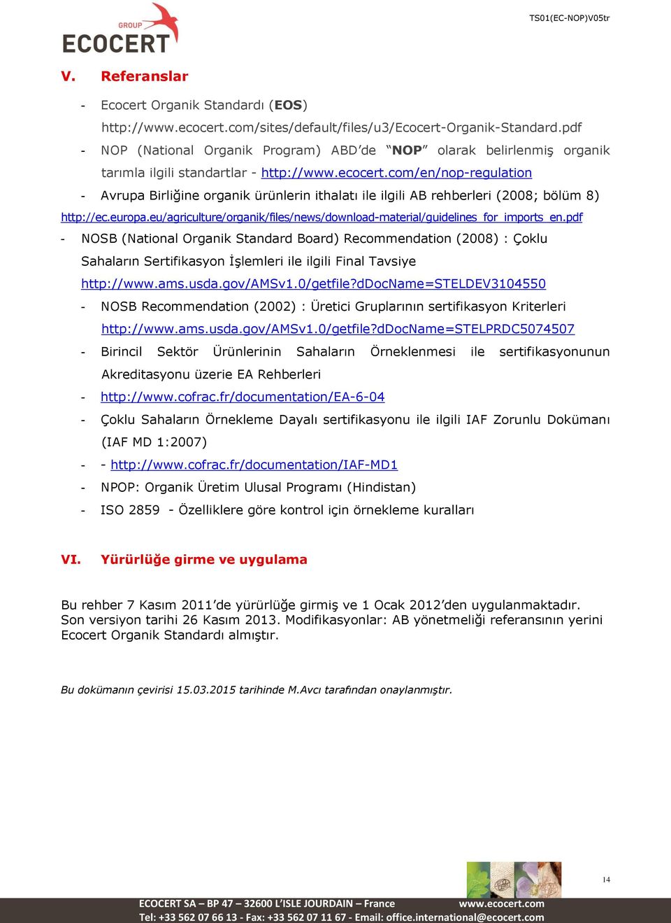 rehberleri (2008; bölüm 8) http://ec.europa.eu/agriculture/organik/files/news/download-material/guidelines_for_imports_en.