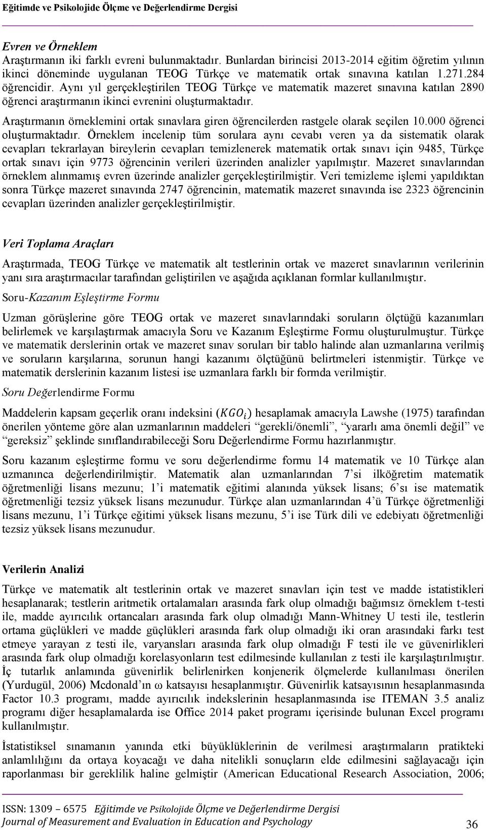 Aynı yıl gerçekleştirilen TEOG Türkçe ve matematik mazeret sınavına katılan 2890 öğrenci araştırmanın ikinci evrenini oluşturmaktadır.