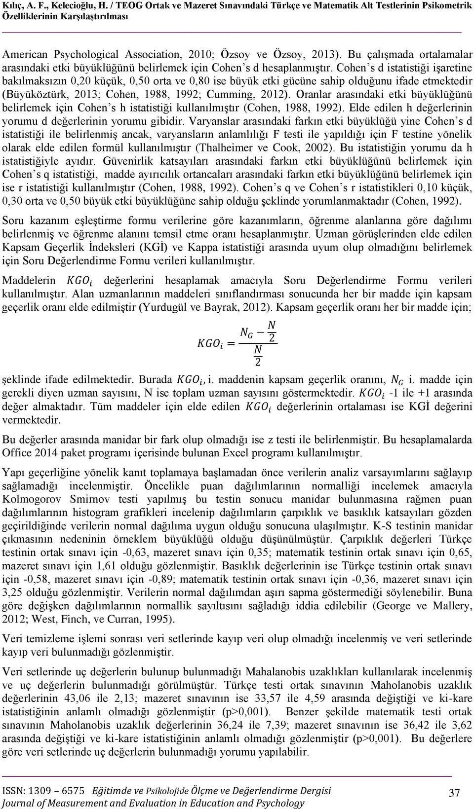 Bu çalışmada ortalamalar arasındaki etki büyüklüğünü belirlemek için Cohen s d hesaplanmıştır.