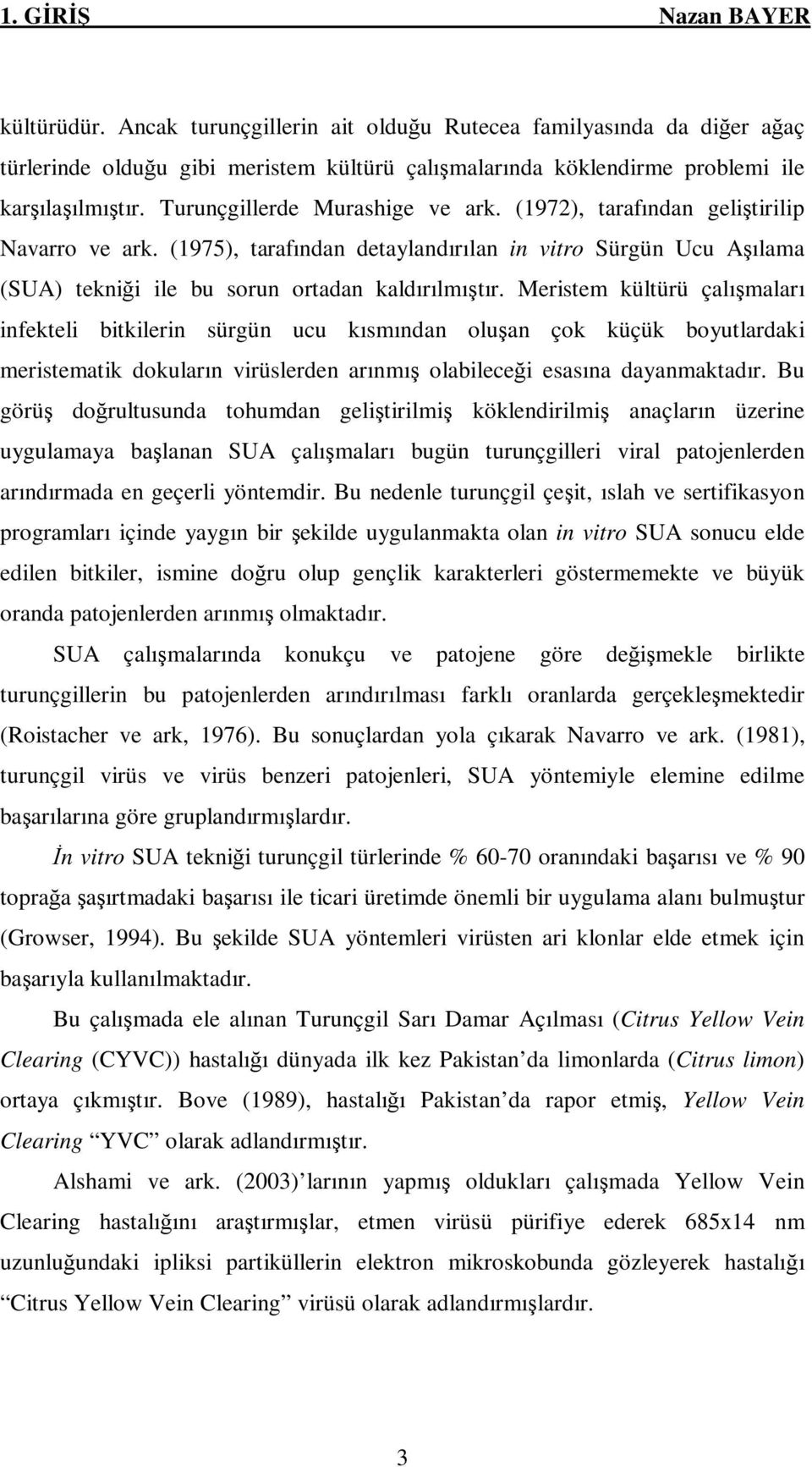 Meristem kültürü çalışmaları infekteli bitkilerin sürgün ucu kısmından oluşan çok küçük boyutlardaki meristematik dokuların virüslerden arınmış olabileceği esasına dayanmaktadır.