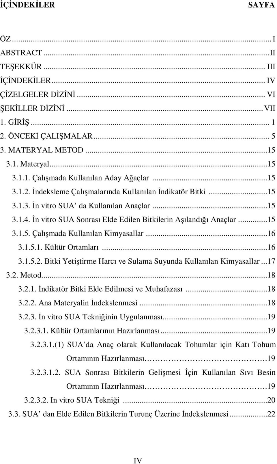 İn vitro SUA Sonrası Elde Edilen Bitkilerin Aşılandığı Anaçlar...15 3.1.5. Çalışmada Kullanılan Kimyasallar...16 3.1.5.1. Kültür Ortamları...16 3.1.5.2.