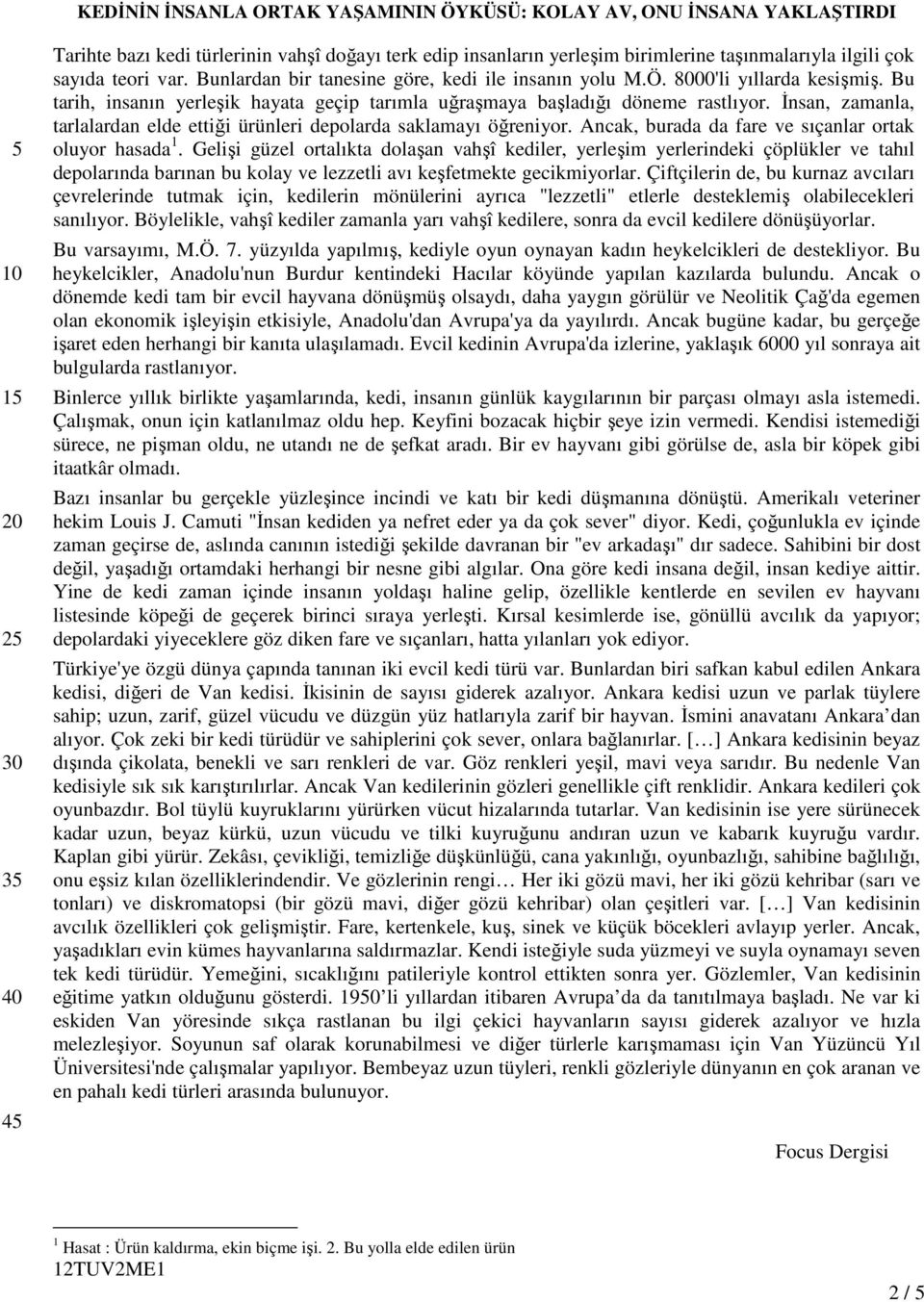 Đnsan, zamanla, tarlalardan elde ettiği ürünleri depolarda saklamayı öğreniyor. Ancak, burada da fare ve sıçanlar ortak oluyor hasada 1.