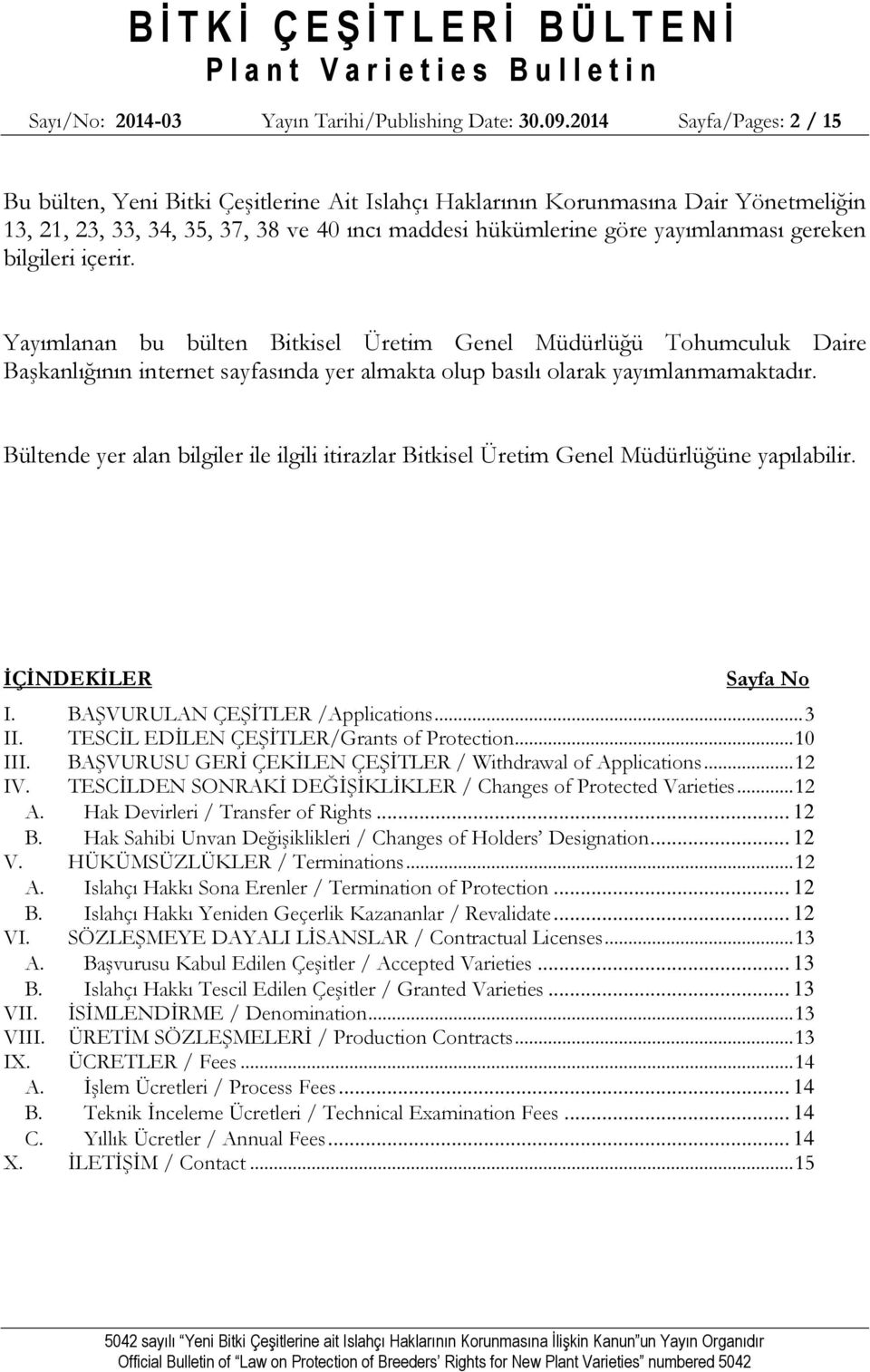 Yayımlanan bu bülten Bitkisel Üretim Genel Müdürlüğü Tohumculuk Daire Başkanlığının internet sayfasında yer almakta olup basılı olarak yayımlanmamaktadır.