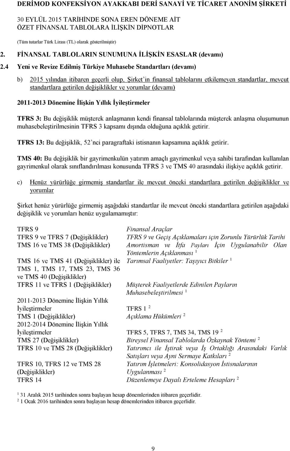 değişiklikler ve yorumlar (devamı) 2011-2013 Dönemine İlişkin Yıllık İyileştirmeler TFRS 3: Bu değişiklik müşterek anlaşmanın kendi finansal tablolarında müşterek anlaşma oluşumunun