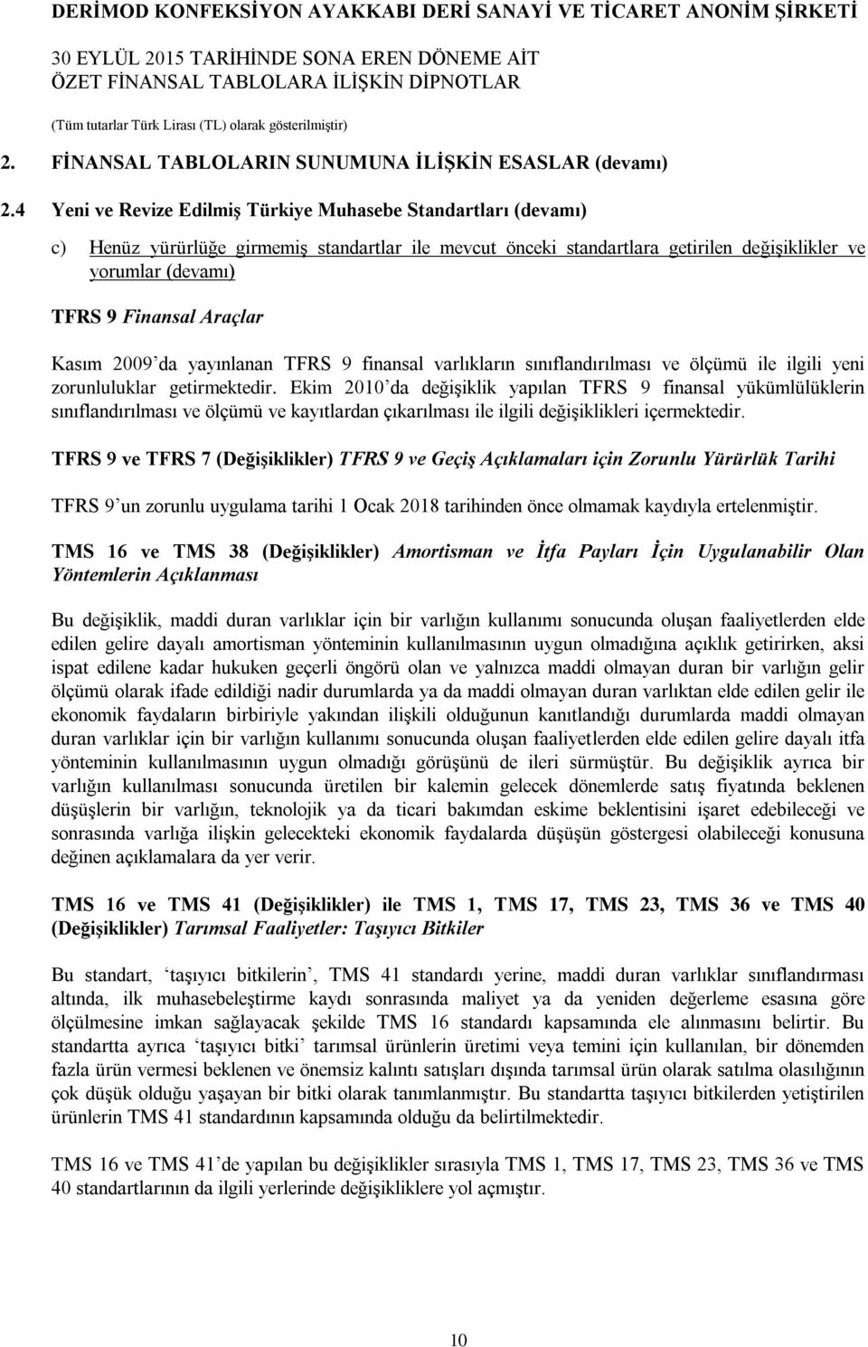 Araçlar Kasım 2009 da yayınlanan TFRS 9 finansal varlıkların sınıflandırılması ve ölçümü ile ilgili yeni zorunluluklar getirmektedir.