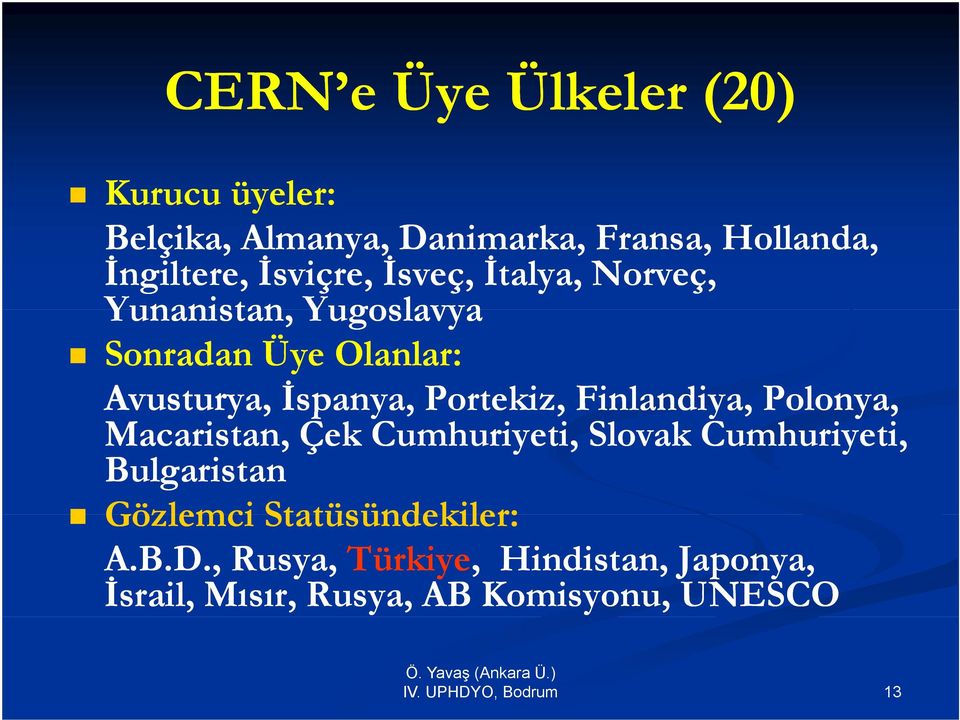 y, Portekiz, Finlandiya, y, Polonya, y, Macaristan, Çek Cumhuriyeti, Slovak Cumhuriyeti, Bulgaristan