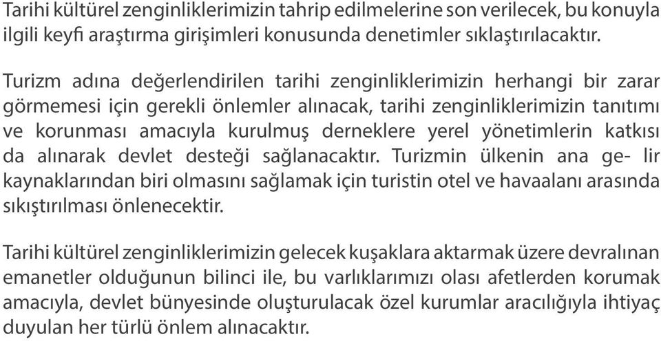 yönetimlerin katkısı da alınarak devlet desteği sağlanacaktır. Turizmin ülkenin ana ge- lir kaynaklarından biri olmasını sağlamak için turistin otel ve havaalanı arasında sıkıştırılması önlenecektir.