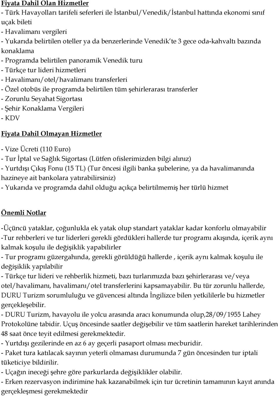 programda belirtilen tüm şehirlerarası transferler - Zorunlu Seyahat Sigortası - Şehir Konaklama Vergileri - KDV Fiyata Dahil Olmayan Hizmetler - Vize Ücreti (110 Euro) - Tur İptal ve Sağlık