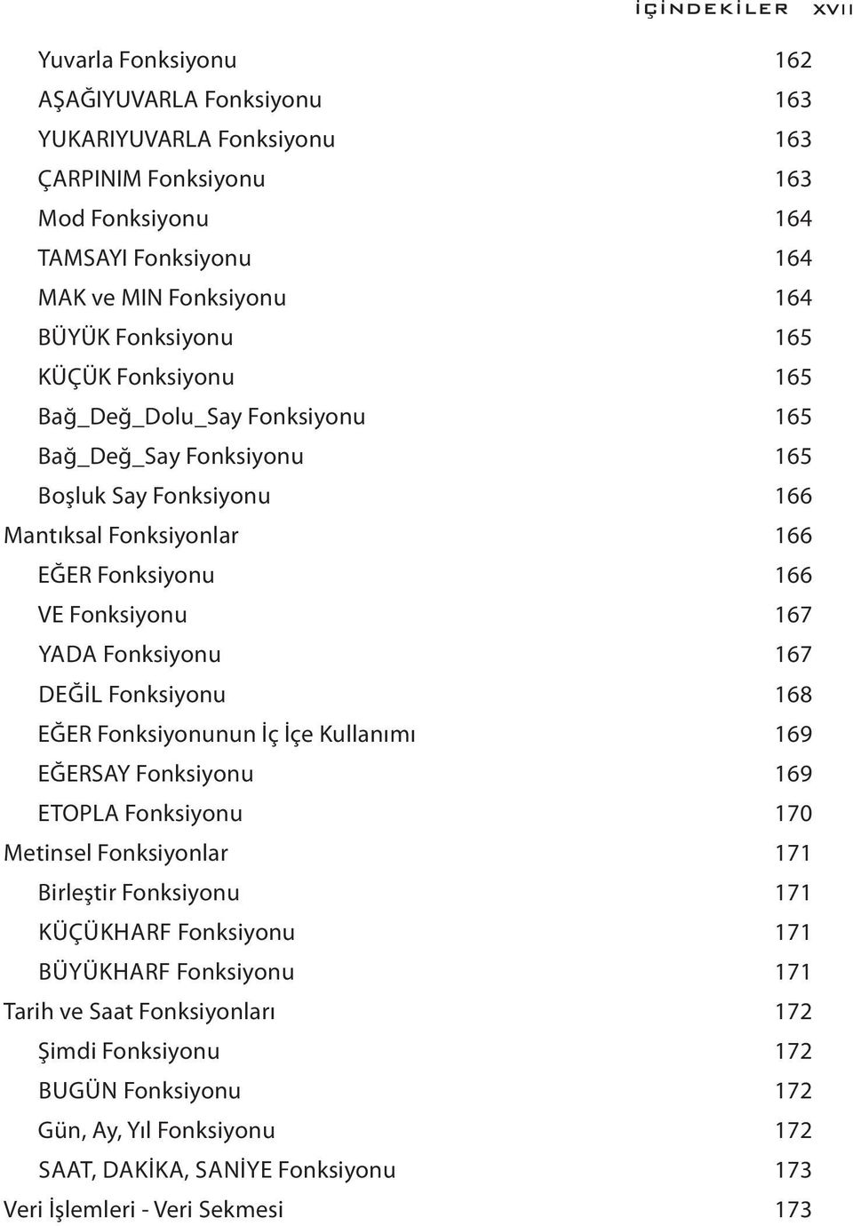 Fonksiyonu 167 DEĞIL Fonksiyonu 168 EĞER Fonksiyonunun İç İçe Kullanımı 169 EĞERSAY Fonksiyonu 169 ETOPLA Fonksiyonu 170 Metinsel Fonksiyonlar 171 Birleştir Fonksiyonu 171 KÜÇÜKHARF Fonksiyonu