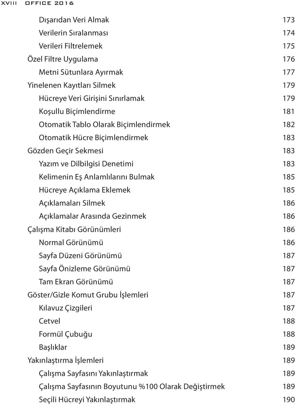 Anlamlılarını Bulmak 185 Hücreye Açıklama Eklemek 185 Açıklamaları Silmek 186 Açıklamalar Arasında Gezinmek 186 Çalışma Kitabı Görünümleri 186 Normal Görünümü 186 Sayfa Düzeni Görünümü 187 Sayfa