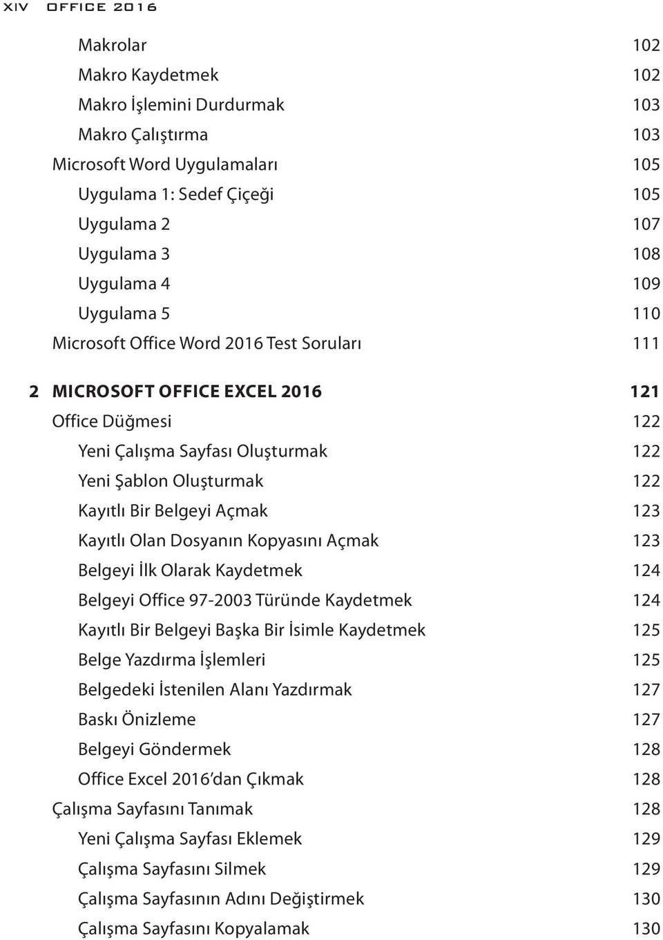 Belgeyi Açmak 123 Kayıtlı Olan Dosyanın Kopyasını Açmak 123 Belgeyi İlk Olarak Kaydetmek 124 Belgeyi Office 97-2003 Türünde Kaydetmek 124 Kayıtlı Bir Belgeyi Başka Bir İsimle Kaydetmek 125 Belge