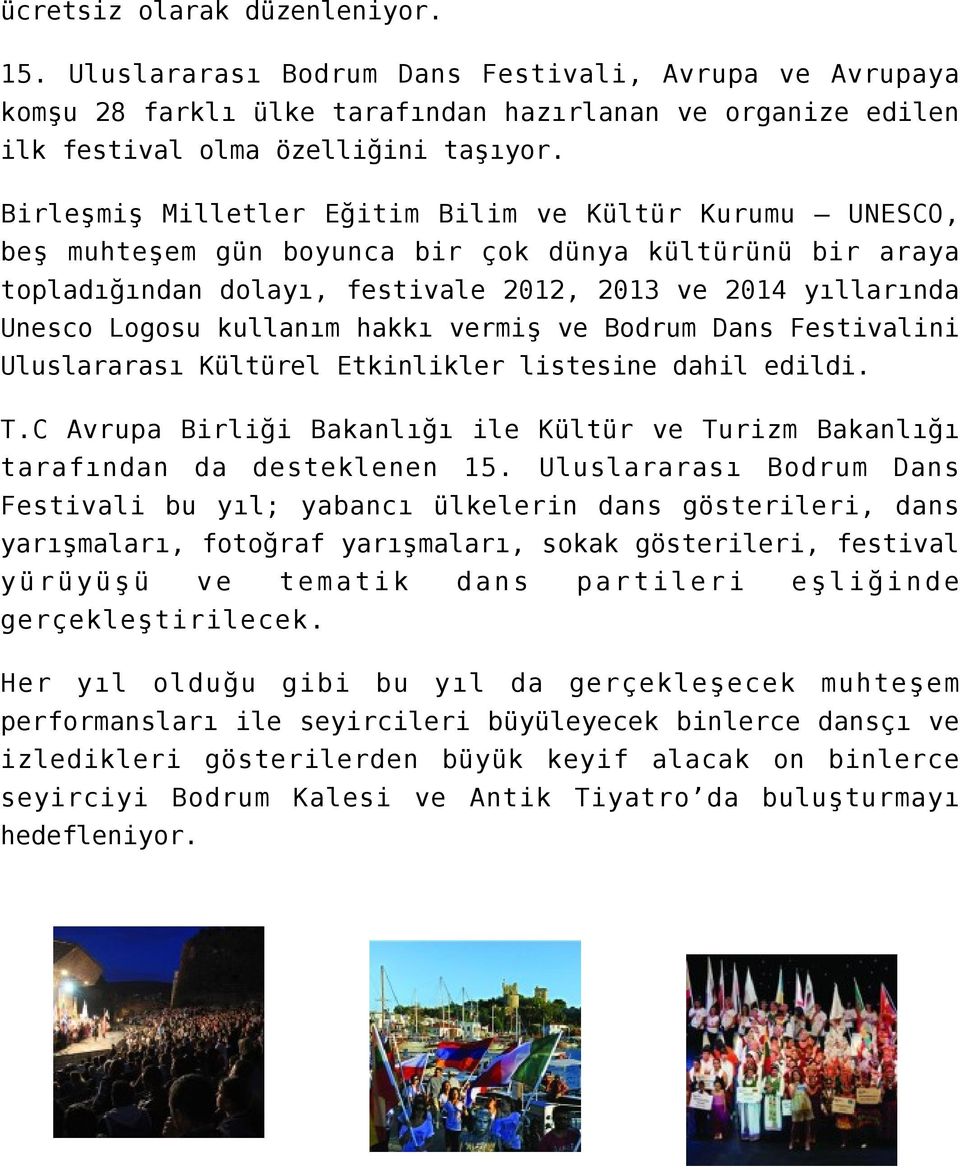 kullanım hakkı vermiş ve Bodrum Dans Festivalini Uluslararası Kültürel Etkinlikler listesine dahil edildi. T.C Avrupa Birliği Bakanlığı ile Kültür ve Turizm Bakanlığı tarafından da desteklenen 15.