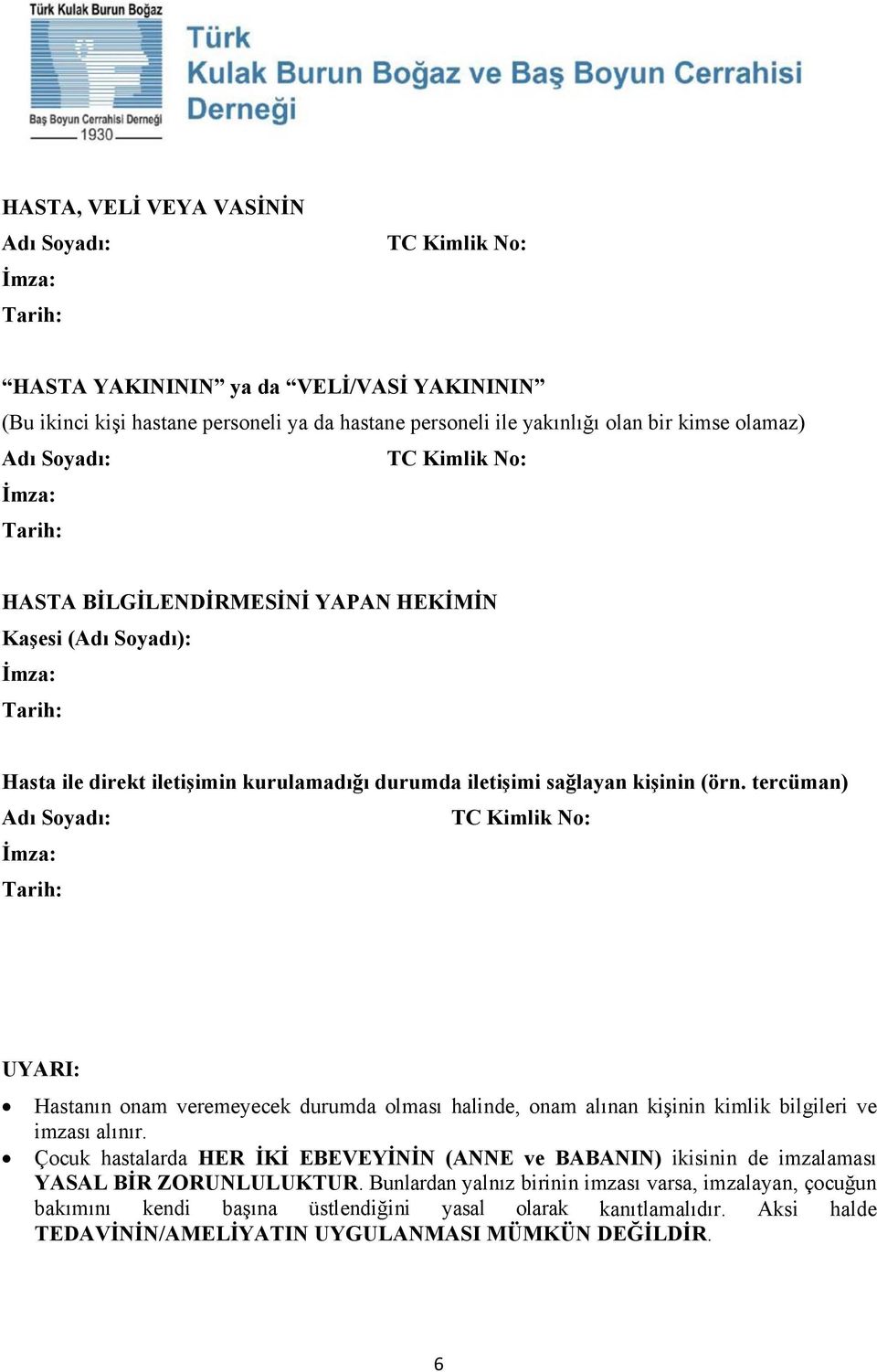 tercüman) Adı Soyadı: TC Kimlik No: UYARI: Hastanın onam veremeyecek durumda olması halinde, onam alınan kişinin kimlik bilgileri ve imzası alınır.