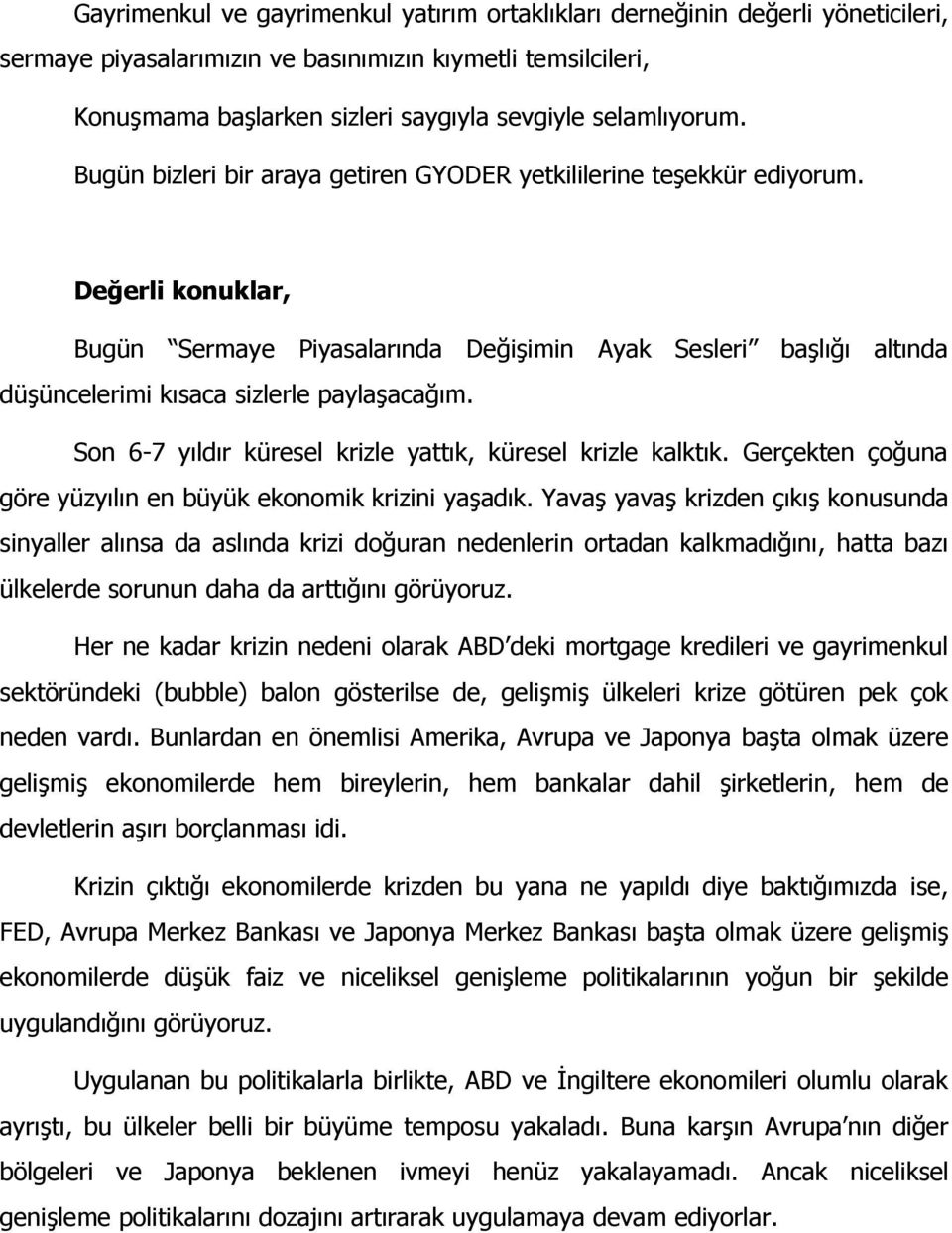 Değerli konuklar, Bugün Sermaye Piyasalarında Değişimin Ayak Sesleri başlığı altında düşüncelerimi kısaca sizlerle paylaşacağım. Son 6-7 yıldır küresel krizle yattık, küresel krizle kalktık.