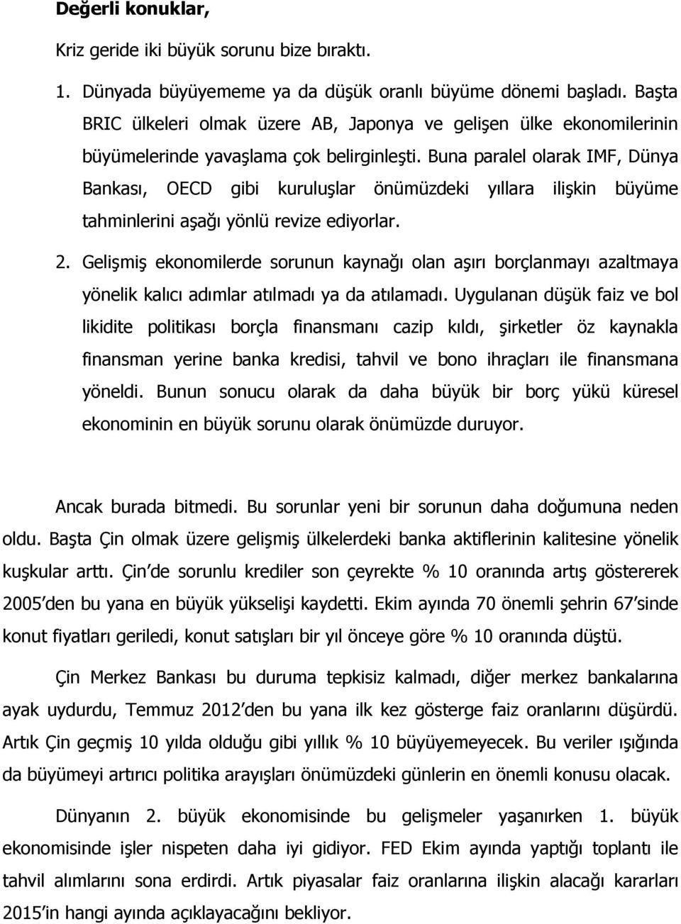 Buna paralel olarak IMF, Dünya Bankası, OECD gibi kuruluşlar önümüzdeki yıllara ilişkin büyüme tahminlerini aşağı yönlü revize ediyorlar. 2.