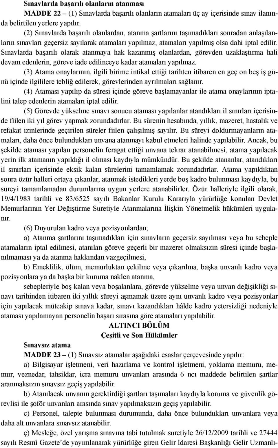 Sınavlarda başarılı olarak atanmaya hak kazanmış olanlardan, görevden uzaklaştırma hali devam edenlerin, göreve iade edilinceye kadar atamaları yapılmaz.