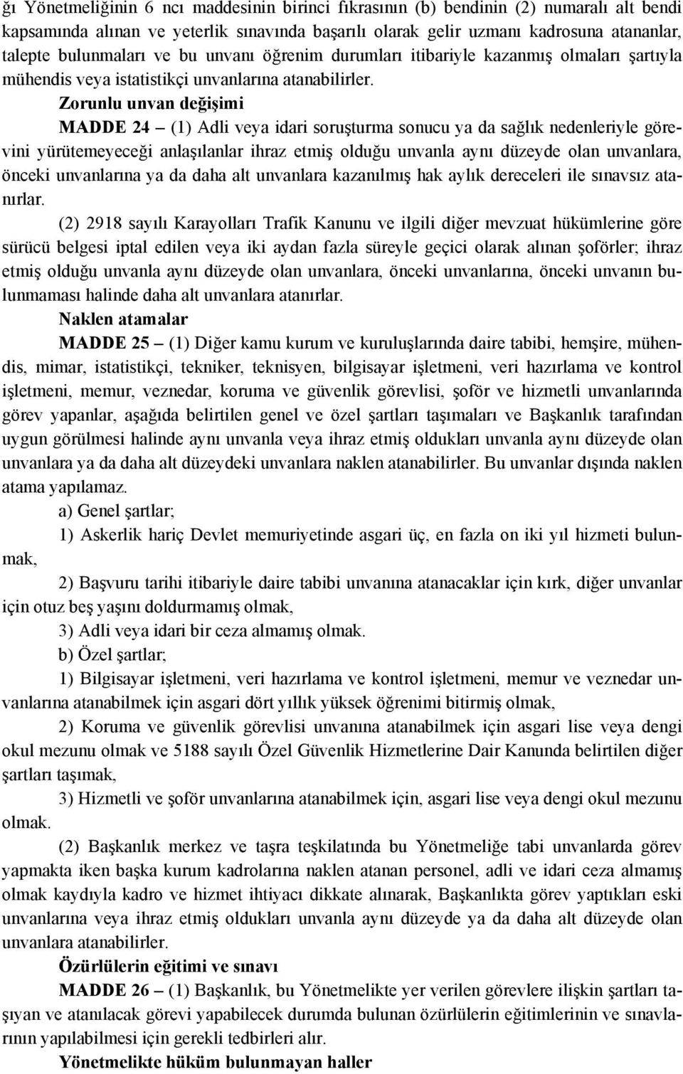 Zorunlu unvan değişimi MADDE 24 (1) Adli veya idari soruşturma sonucu ya da sağlık nedenleriyle görevini yürütemeyeceği anlaşılanlar ihraz etmiş olduğu unvanla aynı düzeyde olan unvanlara, önceki