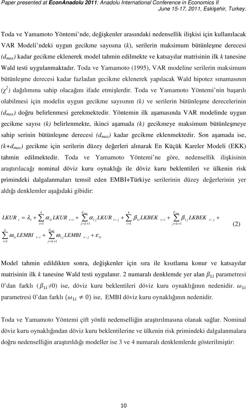 Toda ve Yamamoo (995), VAR modelne serlern masmum büünleşme dereces adar fazladan gecme elenere yapılaca Wald hpoez sınamasının (χ 2 ) dağılımına sahp olacağını fade emşlerdr.