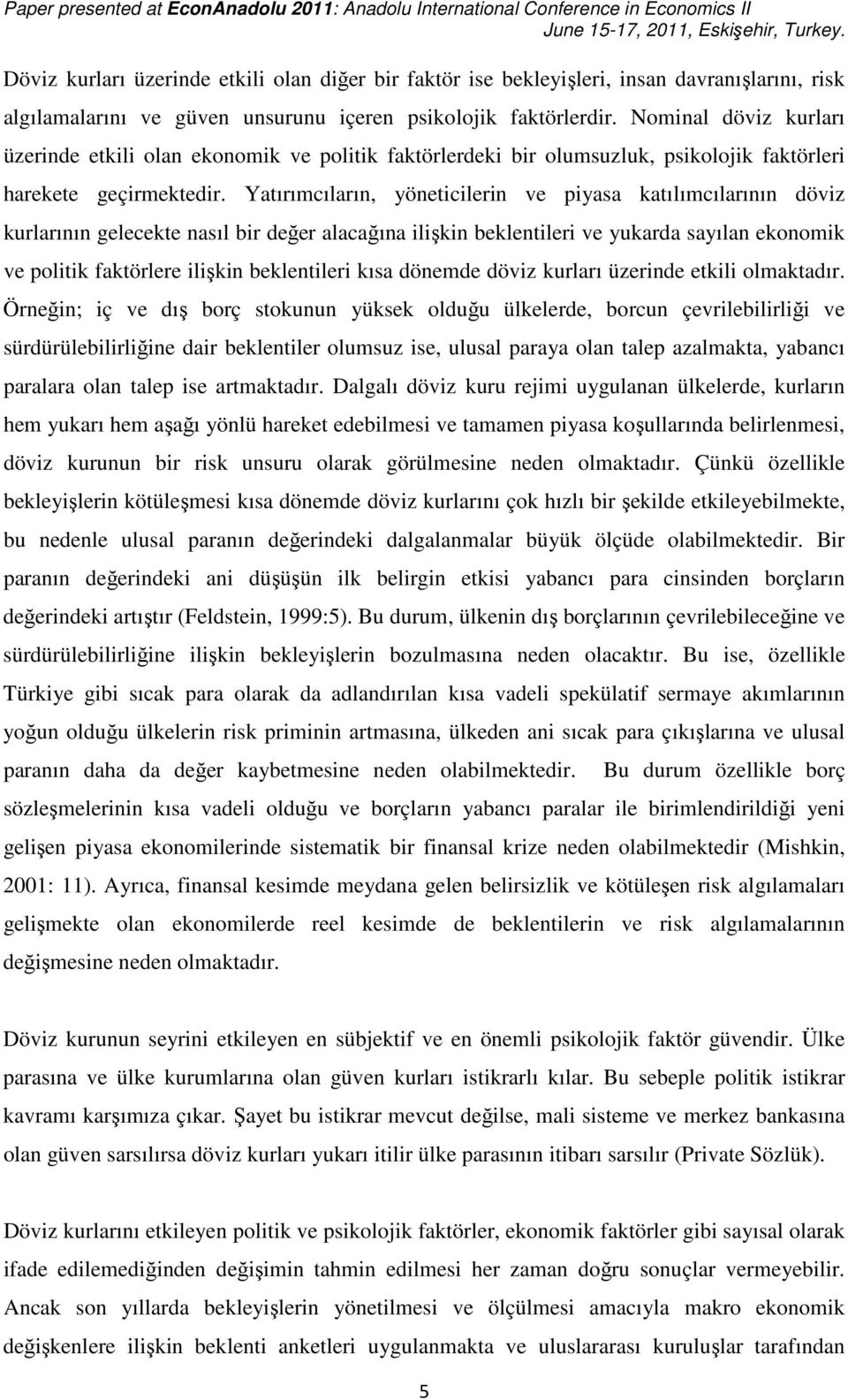 Yaırımcıların, yöneclern ve pyasa aılımcılarının dövz urlarının gelecee nasıl br değer alacağına lşn belenler ve yuarda sayılan eonom ve pol faörlere lşn belenler ısa dönemde dövz urları üzernde el