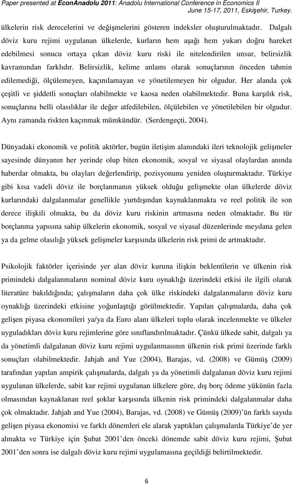 Belrszl, elme anlamı olara sonuçlarının önceden ahmn edlemedğ, ölçülemeyen, açınılamayan ve yönelemeyen br olgudur. Her alanda ço çeşl ve şddel sonuçları olablmee ve aosa neden olablmeedr.